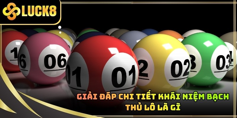 Khái niệm bạch thủ lô thu hút sự quan tâm lớn từ cộng đồng người mới chơi
