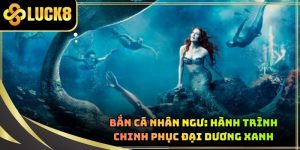 Bắn Cá Nhân Ngư: Hành Trình Chinh Phục Đại Dương Xanh
