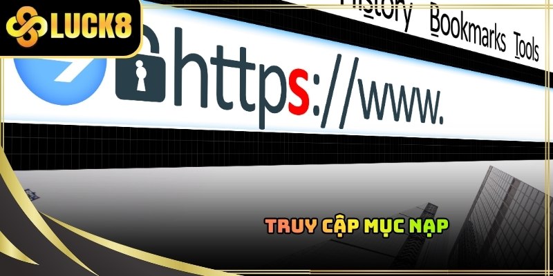 Truy cập đúng website chính thức và lựa chọn kênh nạp tiền LUCK8 phù hợp